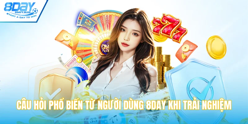Câu hỏi phổ biến từ người dùng 8DAY khi trải nghiệm